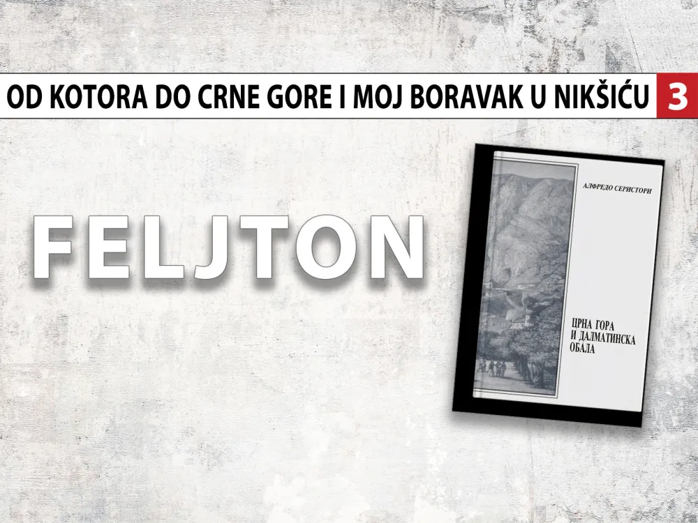 Alfredo Seristori - Od Kotora do Crne Gore i moj boravak u Nik&scaron;iću (3): U rodnom mjestu crnogorskog knjaza