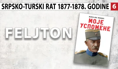 Uspomene vojvode Živojina Mi&scaron;ića - Srpsko-turski rat 1877 &ndash;1878. godine (5):