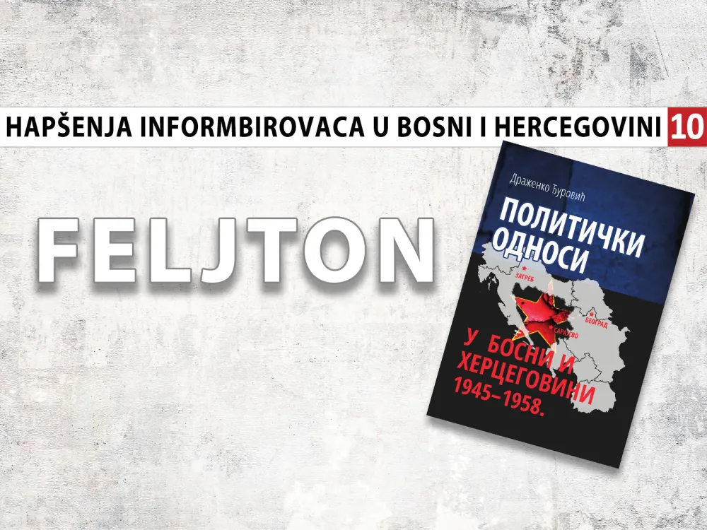 Hap&scaron;enja informbirovaca u Bosni i Hercegovini (10): Čovjek koji je ''sve zadužio zlom''